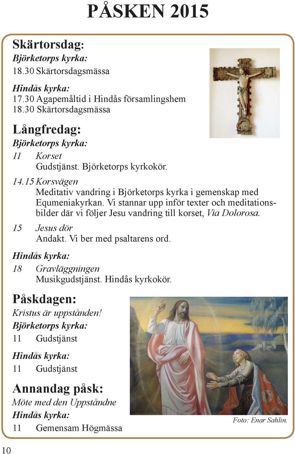 15 Korsvägen Meditativ vandring i Björketorps kyrka i gemenskap med Equmeniakyrkan.