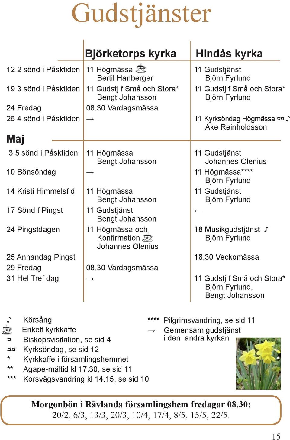 Högmässa 11 Gudstjänst 17 Sönd f Pingst 11 Gudstjänst 24 Pingstdagen 11 Högmässa och 18 Musikgudstjänst Konfirmation Johannes Olenius 25 Annandag Pingst 18.30 Veckomässa 29 Fredag 08.