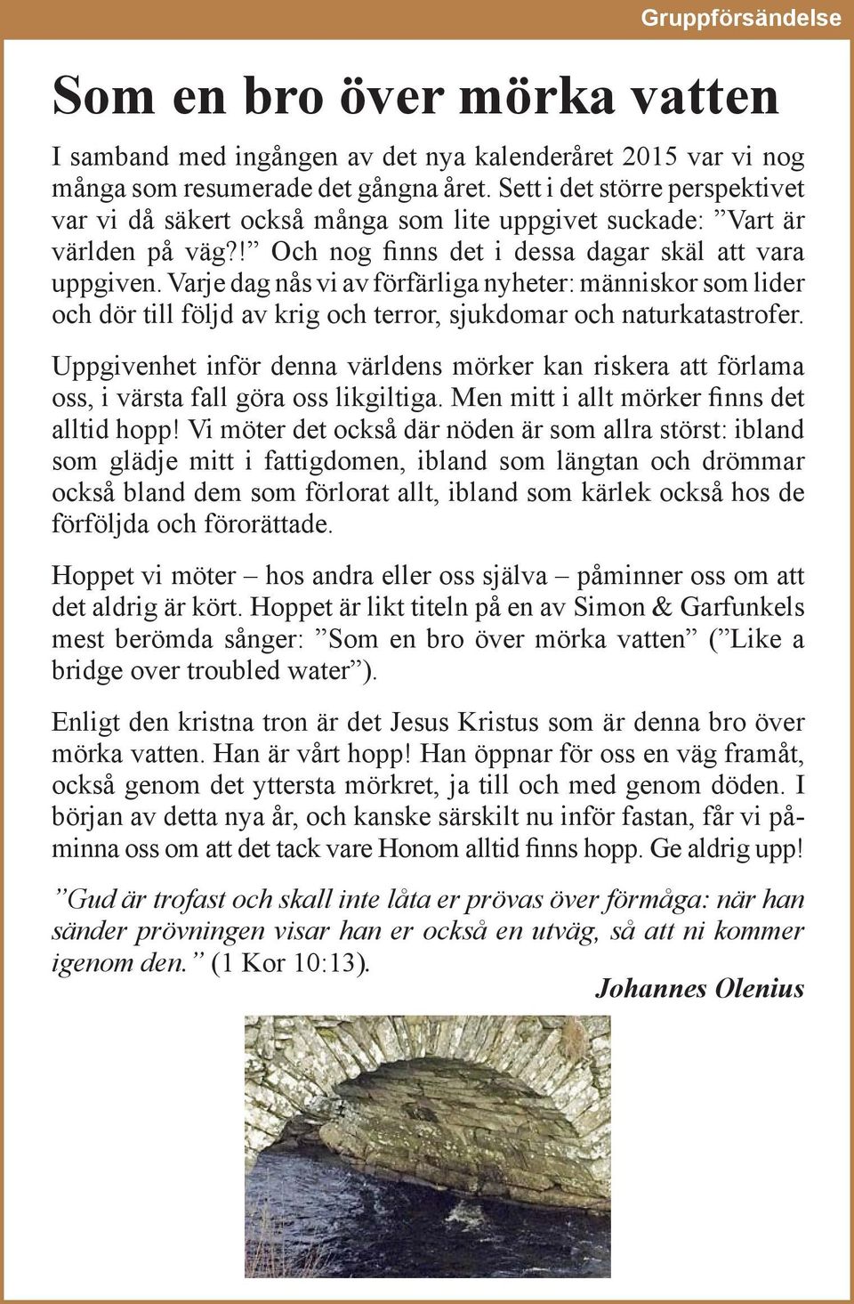 Varje dag nås vi av förfärliga nyheter: människor som lider och dör till följd av krig och terror, sjukdomar och naturkatastrofer.