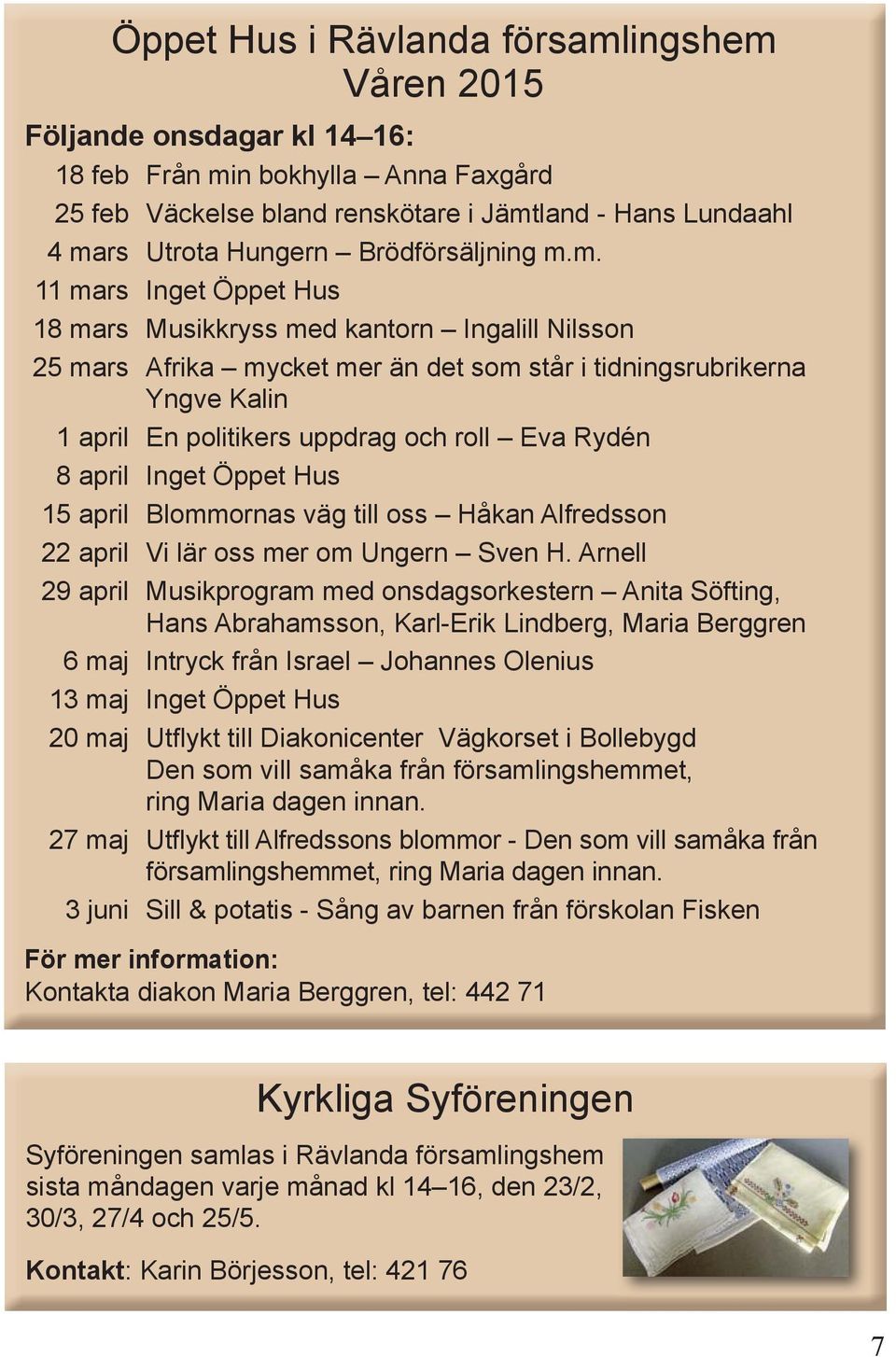 m. 11 mars Inget Öppet Hus 18 mars Musikkryss med kantorn Ingalill Nilsson 25 mars Afrika mycket mer än det som står i tidningsrubrikerna Yngve Kalin 1 april En politikers uppdrag och roll Eva Rydén