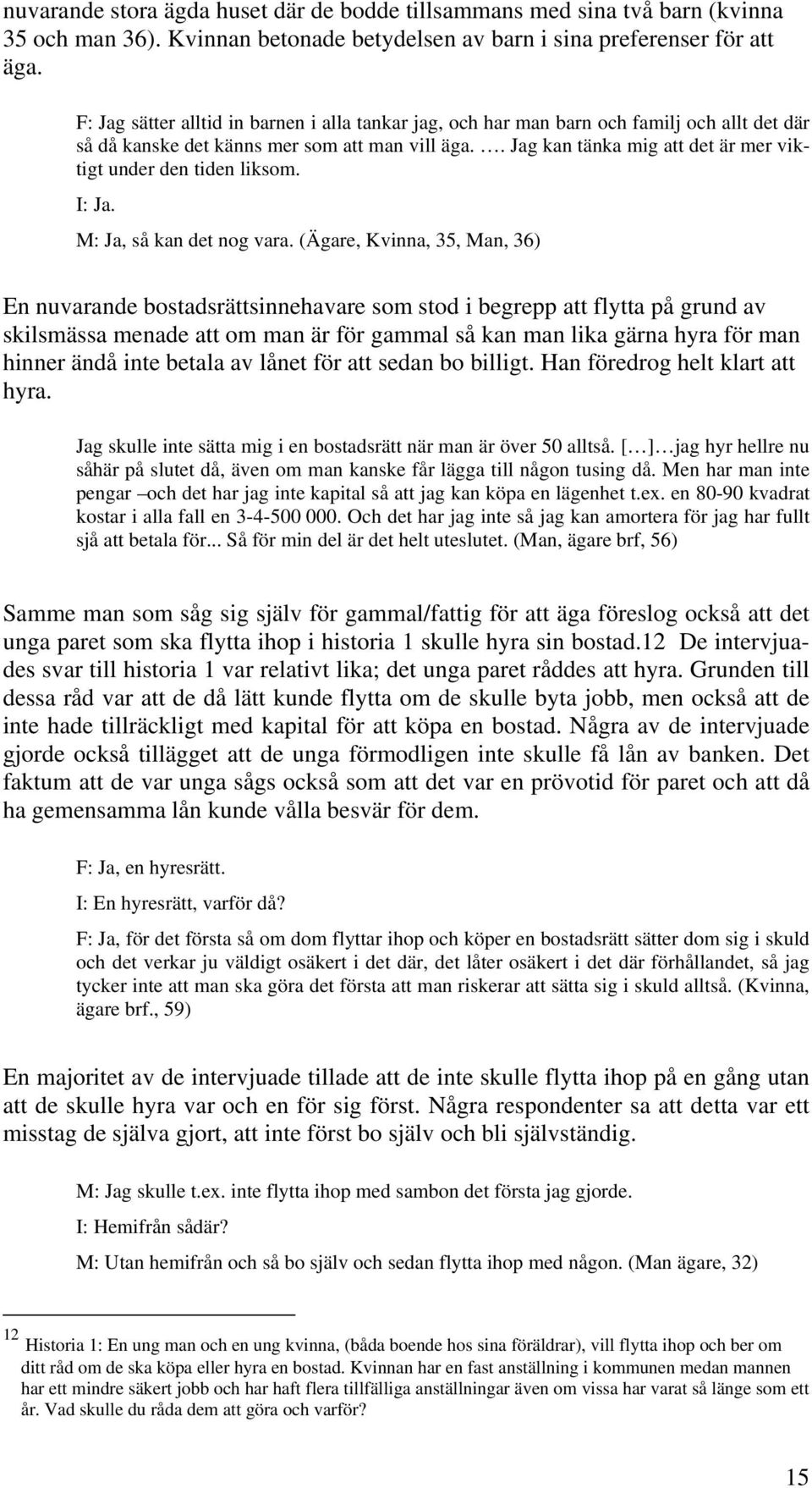 . Jag kan tänka mig att det är mer viktigt under den tiden liksom. I: Ja. M: Ja, så kan det nog vara.