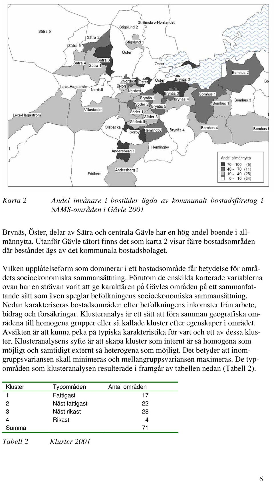 Vilken upplåtelseform som dominerar i ett bostadsområde får betydelse för områdets socioekonomiska sammansättning.