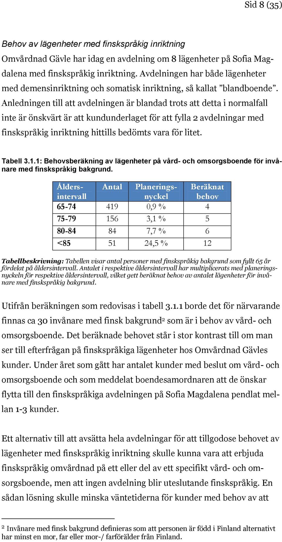 Anledningen till att avdelningen är blandad trots att detta i normalfall inte är önskvärt är att kundunderlaget för att fylla 2 avdelningar med finskspråkig inriktning hittills bedömts vara för litet.