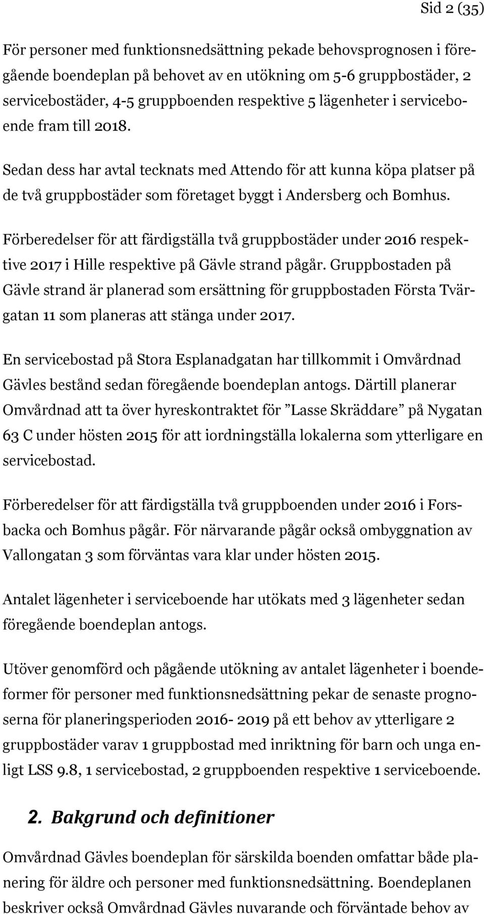 Förberedelser för att färdigställa två gruppbostäder under 2016 respektive 2017 i Hille respektive på Gävle strand pågår.