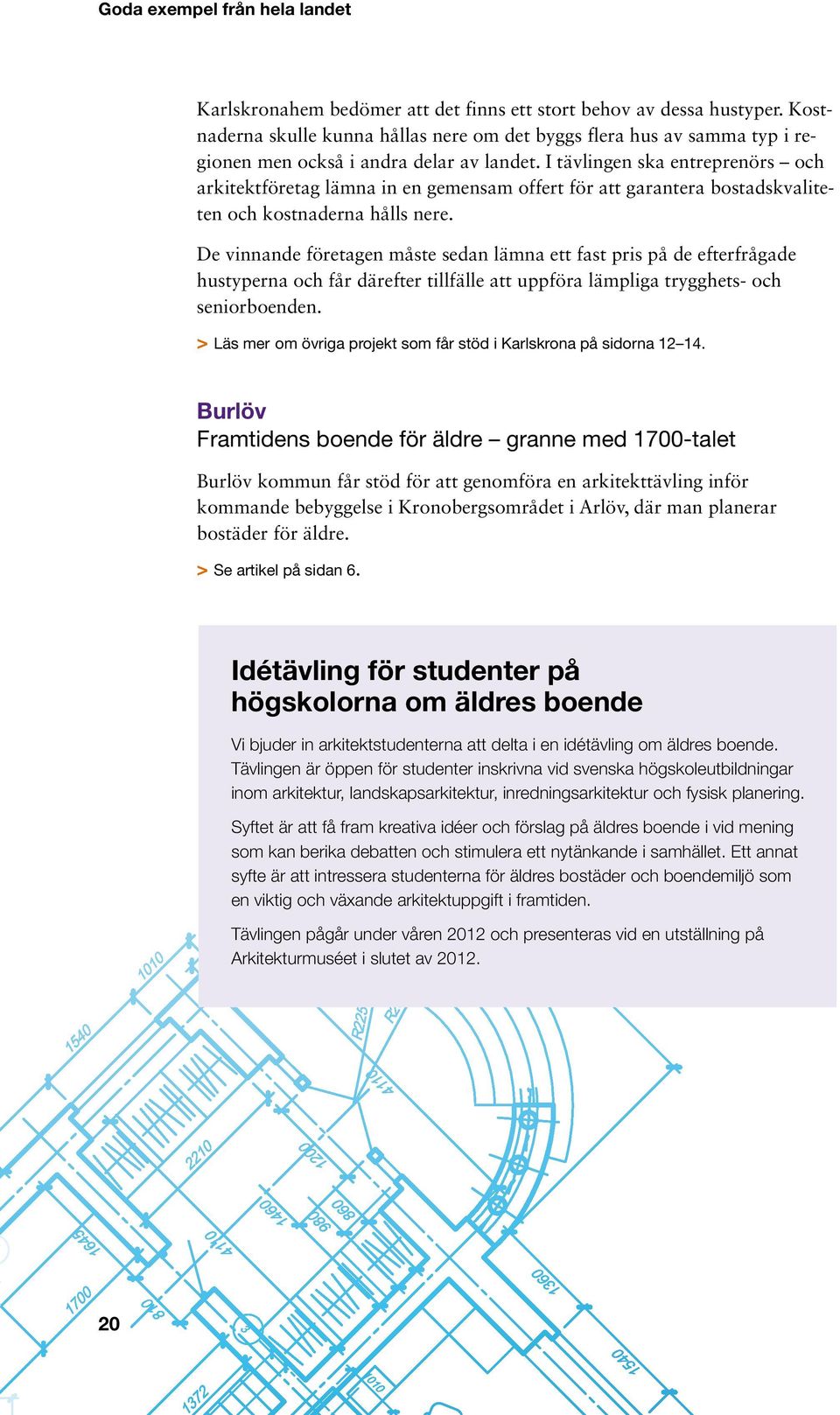 De vinnande företagen måste sedan lämna ett fast pris på de efterfrågade hustyperna och får därefter tillfälle att uppföra lämpliga trygghets- och seniorboenden.