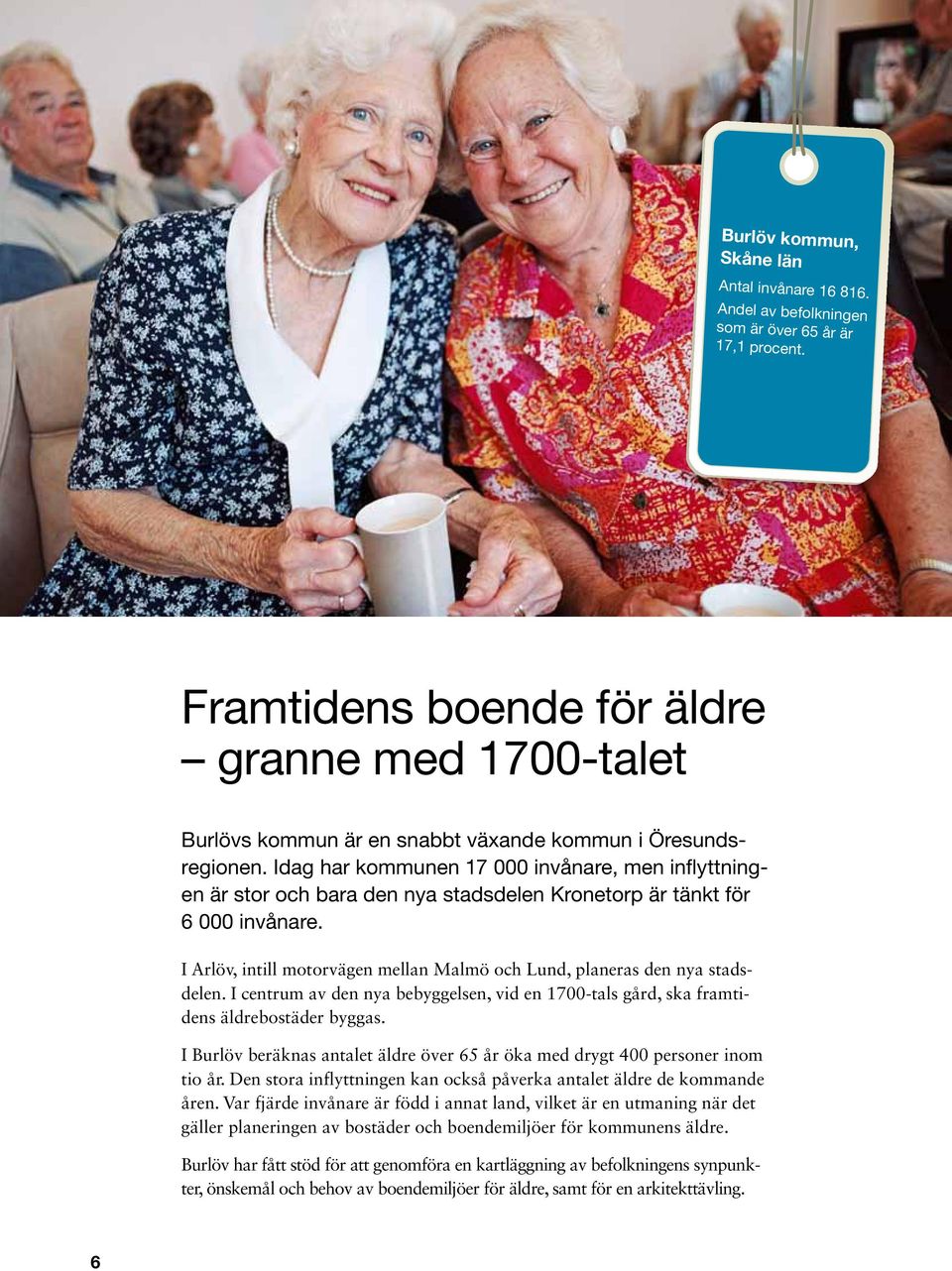 Idag har kommunen 17 000 invånare, men inflyttningen är stor och bara den nya stadsdelen Kronetorp är tänkt för 6 000 invånare.