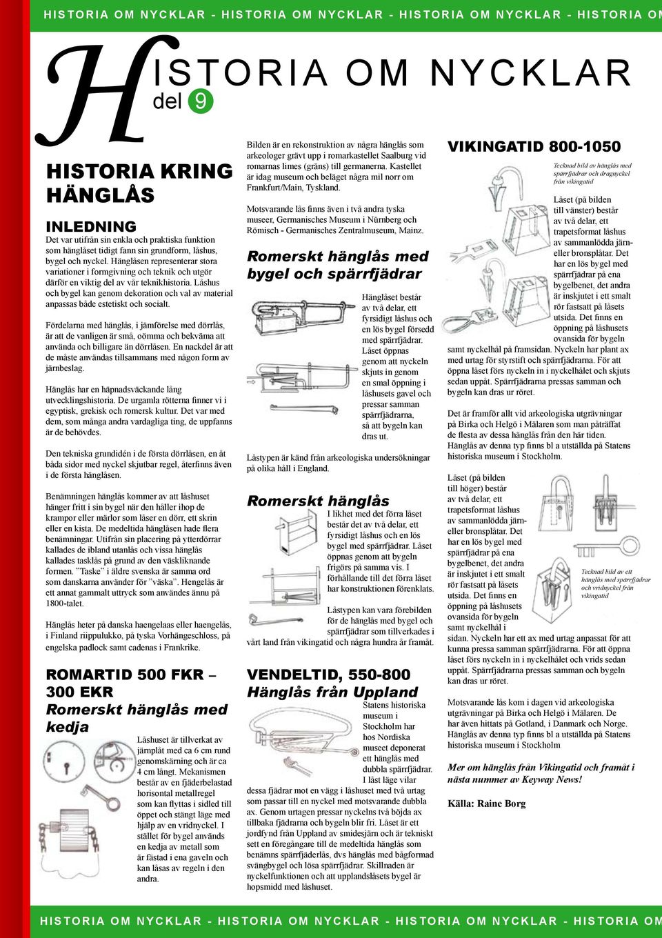 Hänglåsen representerar stora variationer i formgivning och teknik och utgör därför en viktig del av vår teknikhistoria.