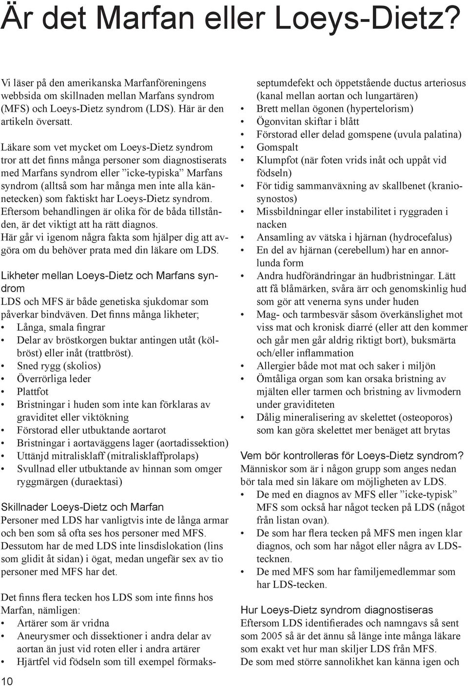 kännetecken) som faktiskt har Loeys-Dietz syndrom. Eftersom behandlingen är olika för de båda tillstånden, är det viktigt att ha rätt diagnos.