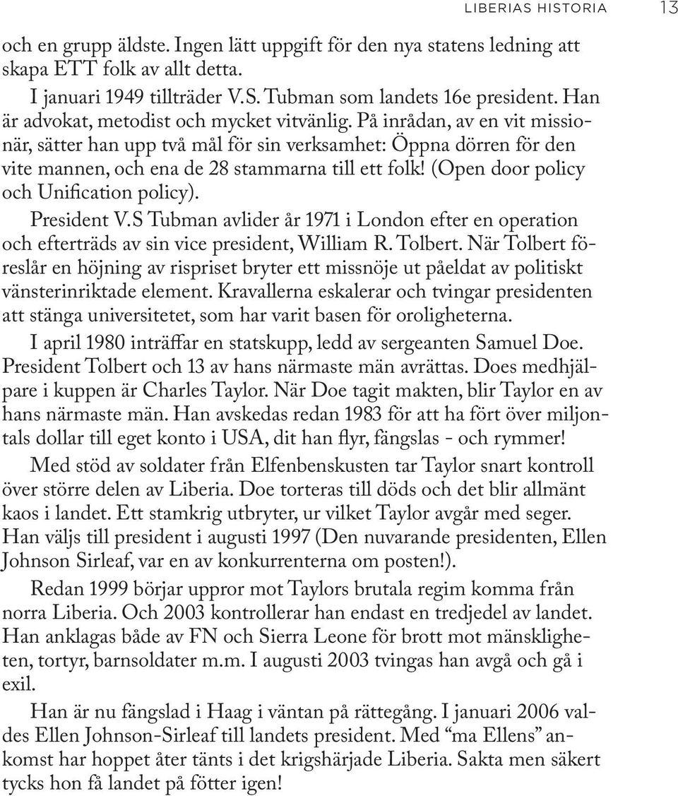 (Open door policy och Unification policy). President V.S Tubman avlider år 1971 i London efter en operation och efterträds av sin vice president, William R. Tolbert.