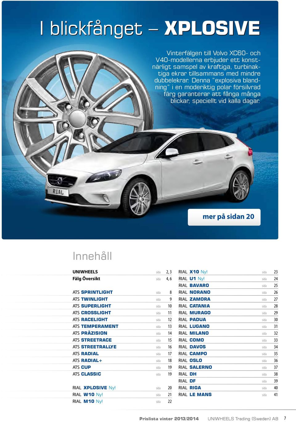 mer på sidan 20 Innehåll UNIWHEELS sida 2, 3 Fälg Översikt sida 4, 6 ATS SPRINTLIGHT sida 8 ATS TWINLIGHT sida 9 ATS SUPERLIGHT sida 10 ATS CROSSLIGHT sida 11 ATS RACELIGHT sida 12 ATS TEMPERAMENT