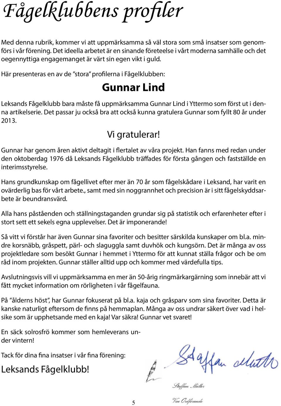 Här presenteras en av de stora profilerna i Fågelklubben: Gunnar Lind Leksands Fågelklubb bara måste få uppmärksamma Gunnar Lind i Yttermo som först ut i denna artikelserie.