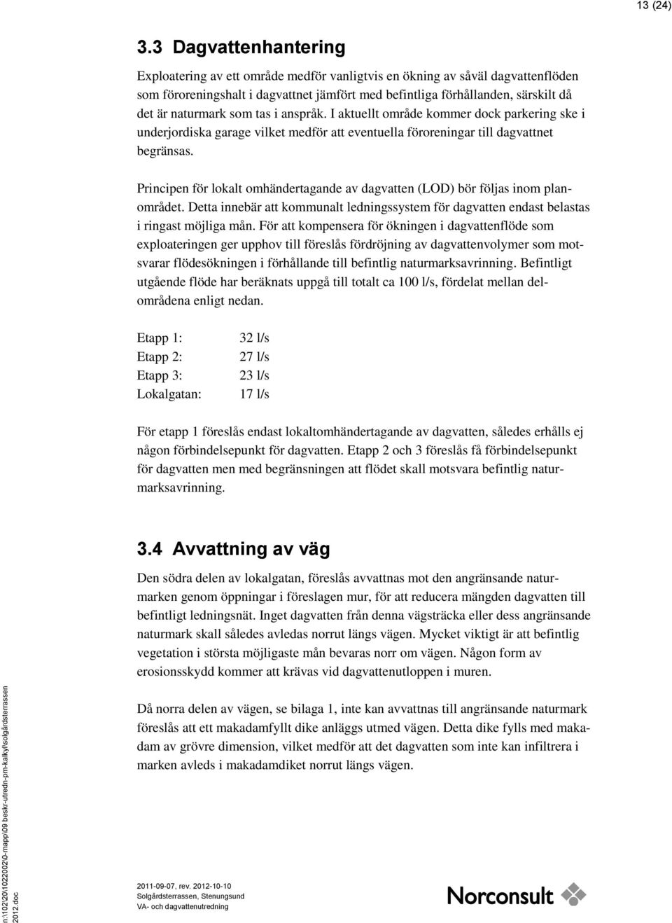 som tas i anspråk. I aktuellt område kommer dock parkering ske i underjordiska garage vilket medför att eventuella föroreningar till dagvattnet begränsas.