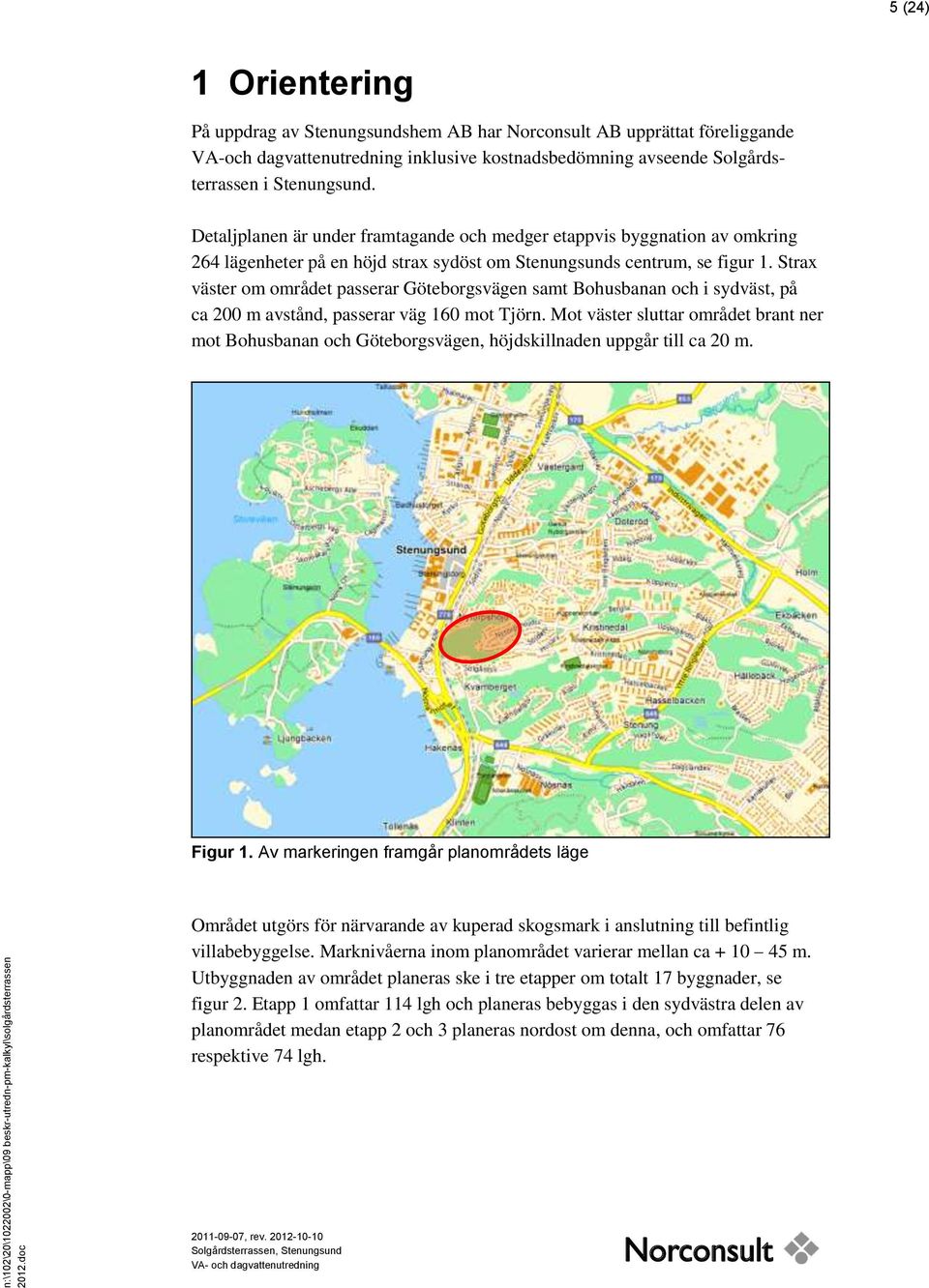 Strax väster om området passerar Göteborgsvägen samt Bohusbanan och i sydväst, på ca 200 m avstånd, passerar väg 160 mot Tjörn.