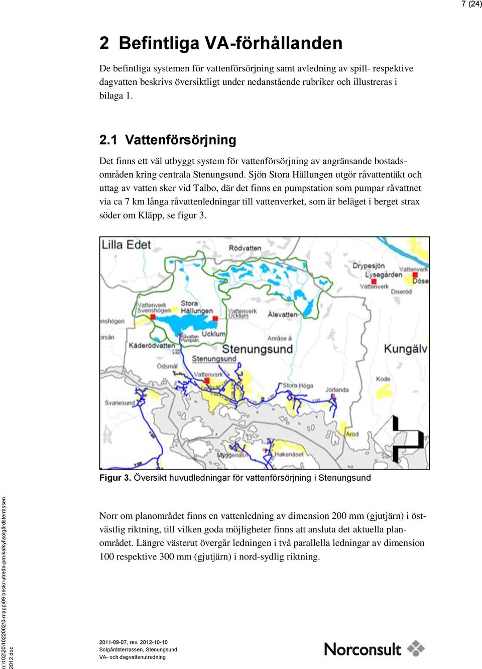 Sjön Stora Hällungen utgör råvattentäkt och uttag av vatten sker vid Talbo, där det finns en pumpstation som pumpar råvattnet via ca 7 km långa råvattenledningar till vattenverket, som är beläget i