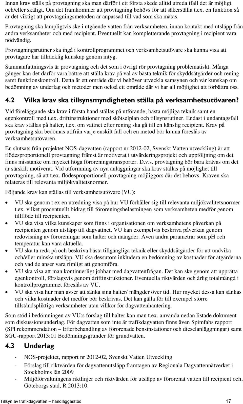 Provtagning ska lämpligtvis ske i utgående vatten från verksamheten, innan kontakt med utsläpp från andra verksamheter och med recipient.