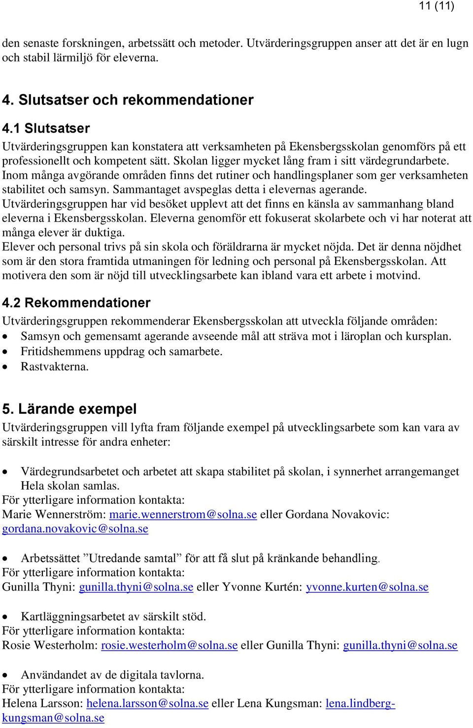 Inom många avgörande områden finns det rutiner och handlingsplaner som ger verksamheten stabilitet och samsyn. Sammantaget avspeglas detta i elevernas agerande.