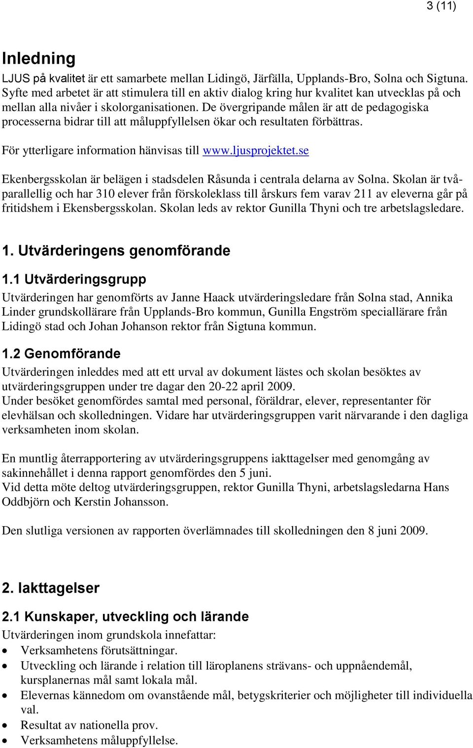 De övergripande målen är att de pedagogiska processerna bidrar till att måluppfyllelsen ökar och resultaten förbättras. För ytterligare information hänvisas till www.ljusprojektet.