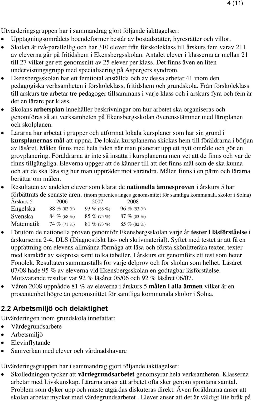 Antalet elever i klasserna är mellan 21 till 27 vilket ger ett genomsnitt av 25 elever per klass. Det finns även en liten undervisningsgrupp med specialisering på Aspergers syndrom.