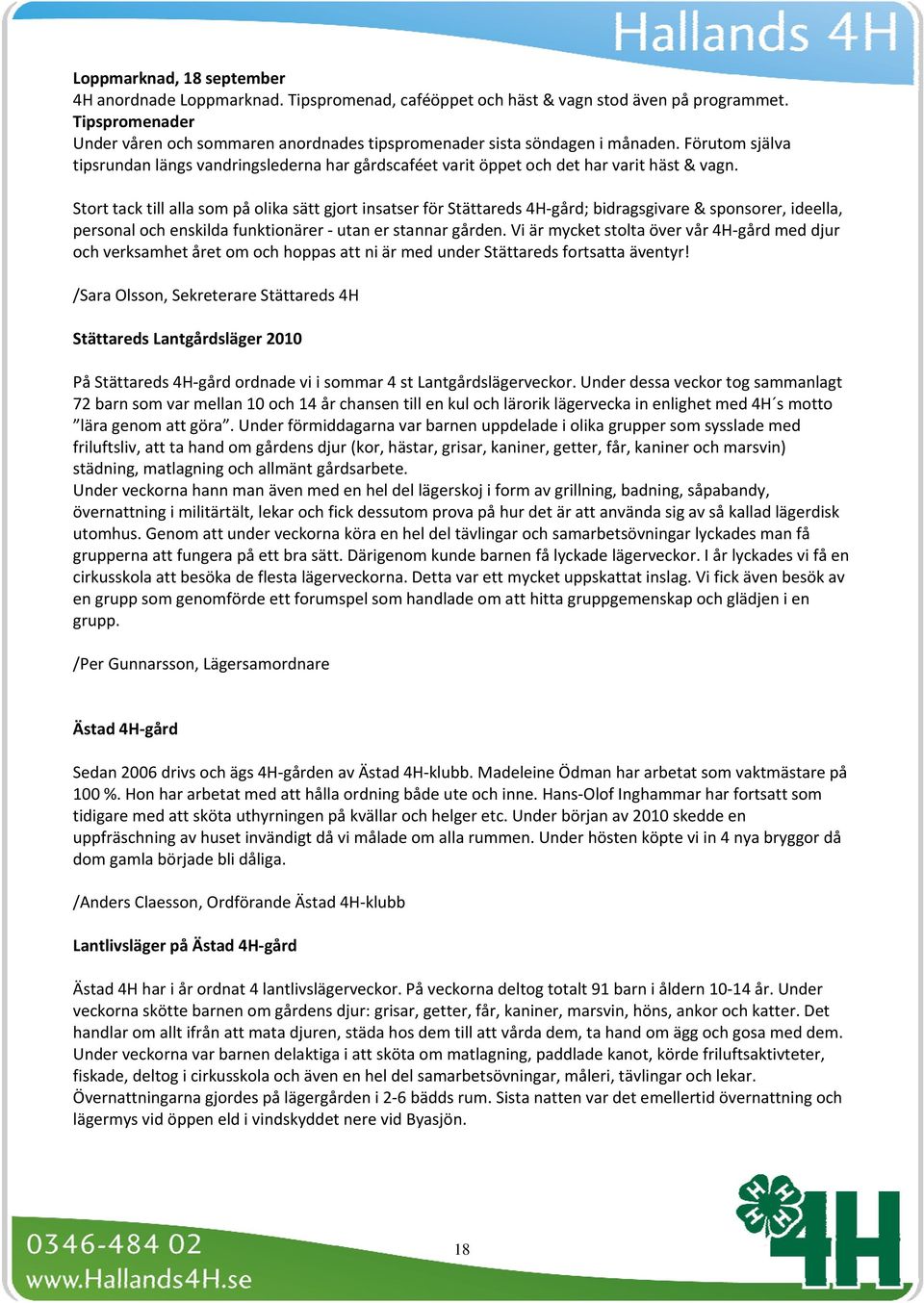 Stort tack till alla som på olika sätt gjort insatser för Stättareds 4H gård; bidragsgivare & sponsorer, ideella, personal och enskilda funktionärer utan er stannar gården.