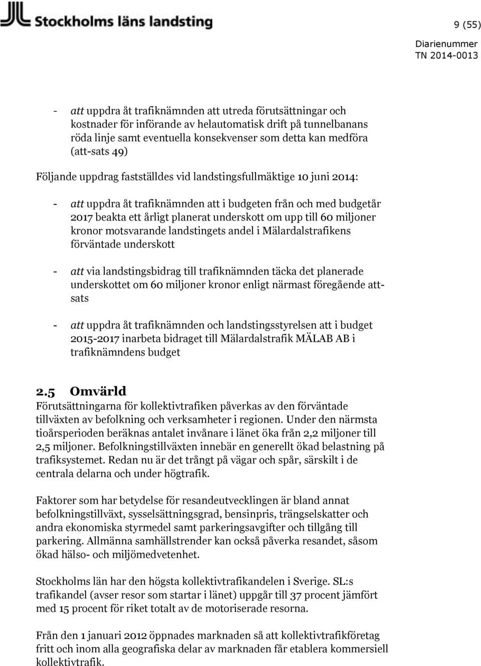 upp till 60 miljoner kronor motsvarande landstingets andel i Mälardalstrafikens förväntade underskott - att via landstingsbidrag till trafiknämnden täcka det planerade underskottet om 60 miljoner