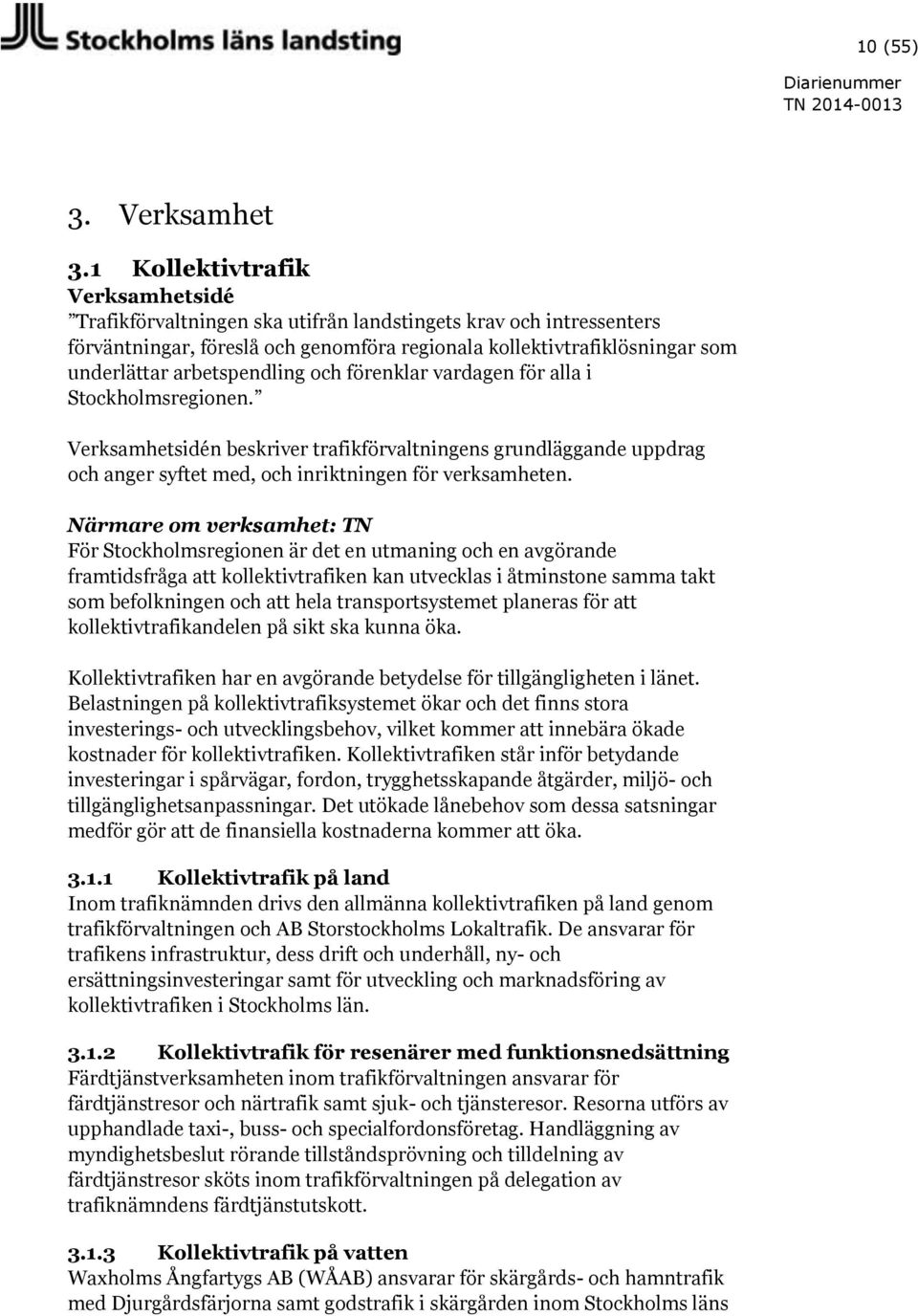 arbetspendling och förenklar vardagen för alla i Stockholmsregionen. Verksamhetsidén beskriver trafikförvaltningens grundläggande uppdrag och anger syftet med, och inriktningen för verksamheten.