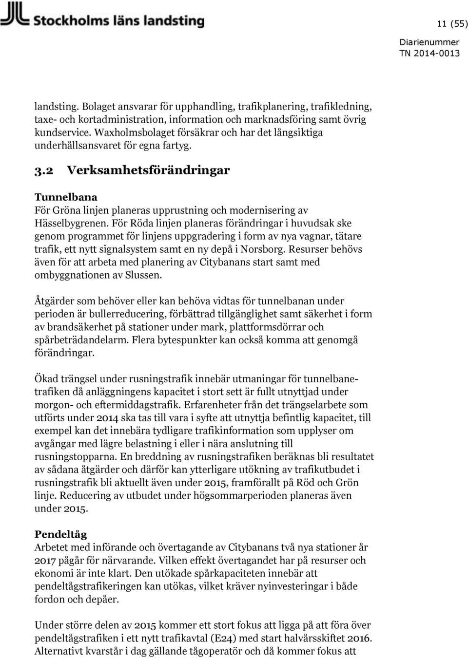 För Röda linjen planeras förändringar i huvudsak ske genom programmet för linjens uppgradering i form av nya vagnar, tätare trafik, ett nytt signalsystem samt en ny depå i Norsborg.