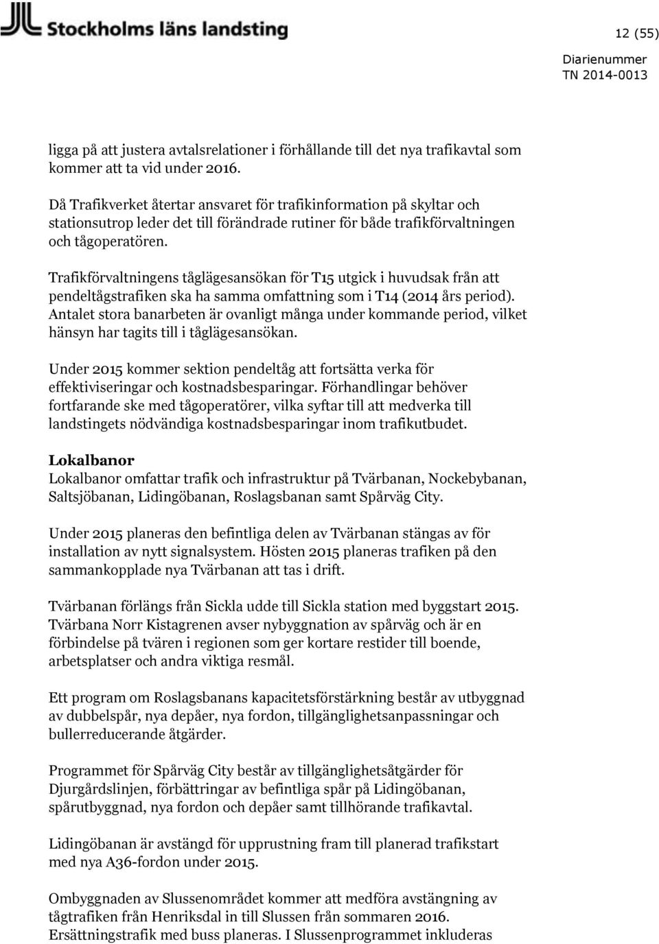 Trafikförvaltningens tåglägesansökan för T15 utgick i huvudsak från att pendeltågstrafiken ska ha samma omfattning som i T14 (2014 års period).