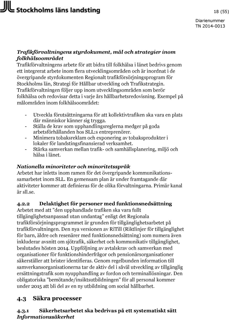 Trafikförvaltningen följer upp inom utvecklingsområden som berör folkhälsa och redovisar detta i varje års hållbarhetsredovisning.