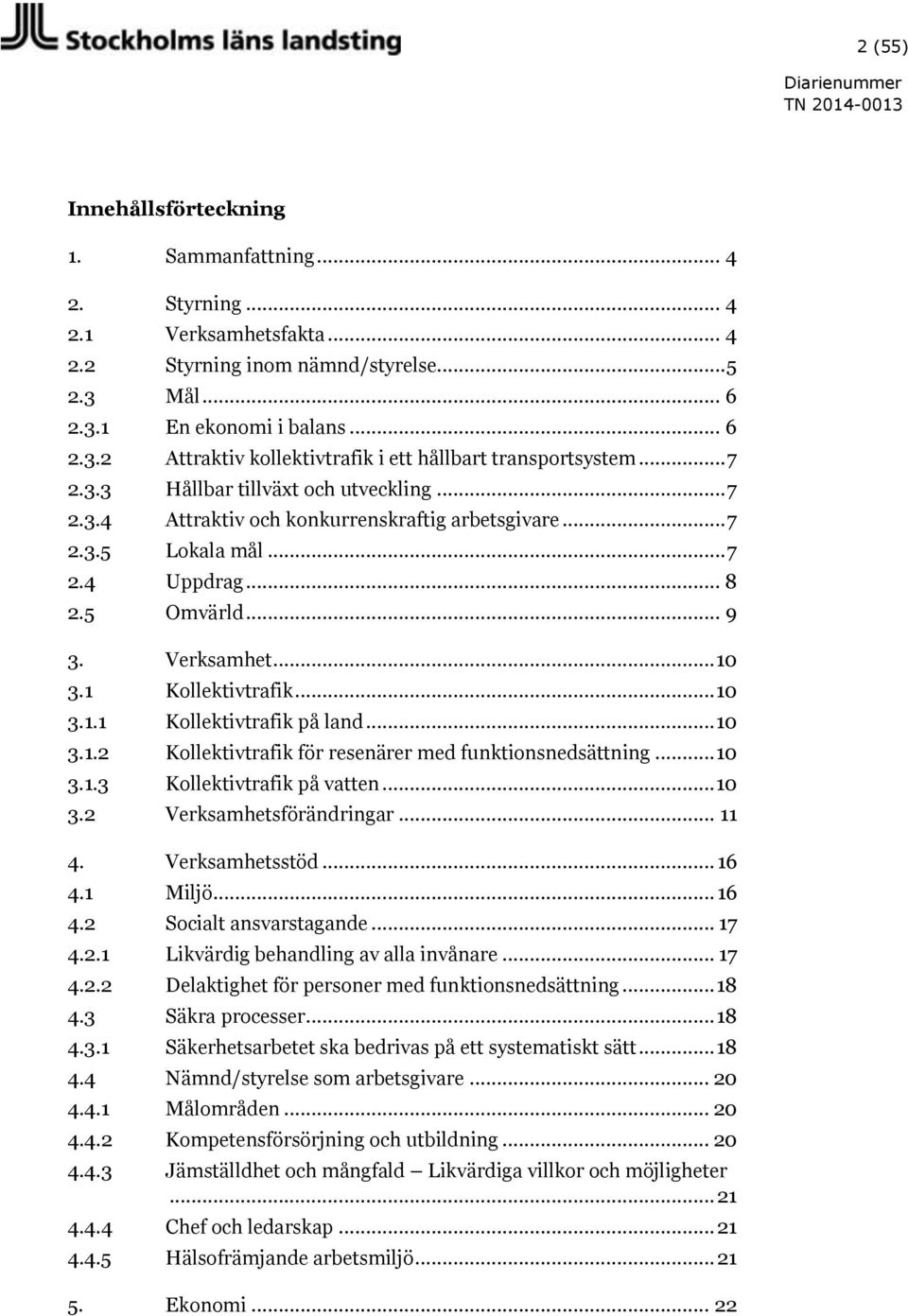 .. 10 3.1.1 Kollektivtrafik på land... 10 3.1.2 Kollektivtrafik för resenärer med funktionsnedsättning... 10 3.1.3 Kollektivtrafik på vatten... 10 3.2 Verksamhetsförändringar... 11 4. Verksamhetsstöd.