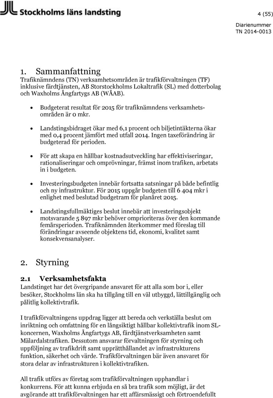 erat resultat för 2015 för trafiknämndens verksamhetsområden är 0 mkr. Landstingsbidraget ökar med 6,1 procent och biljetintäkterna ökar med 0,4 procent jämfört med utfall 2014.