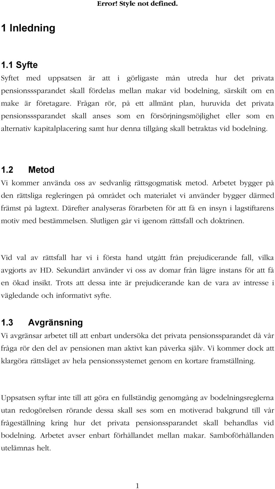 bodelning. 1.2 Metod Vi kommer använda oss av sedvanlig rättsgogmatisk metod. Arbetet bygger på den rättsliga regleringen på området och materialet vi använder bygger därmed främst på lagtext.