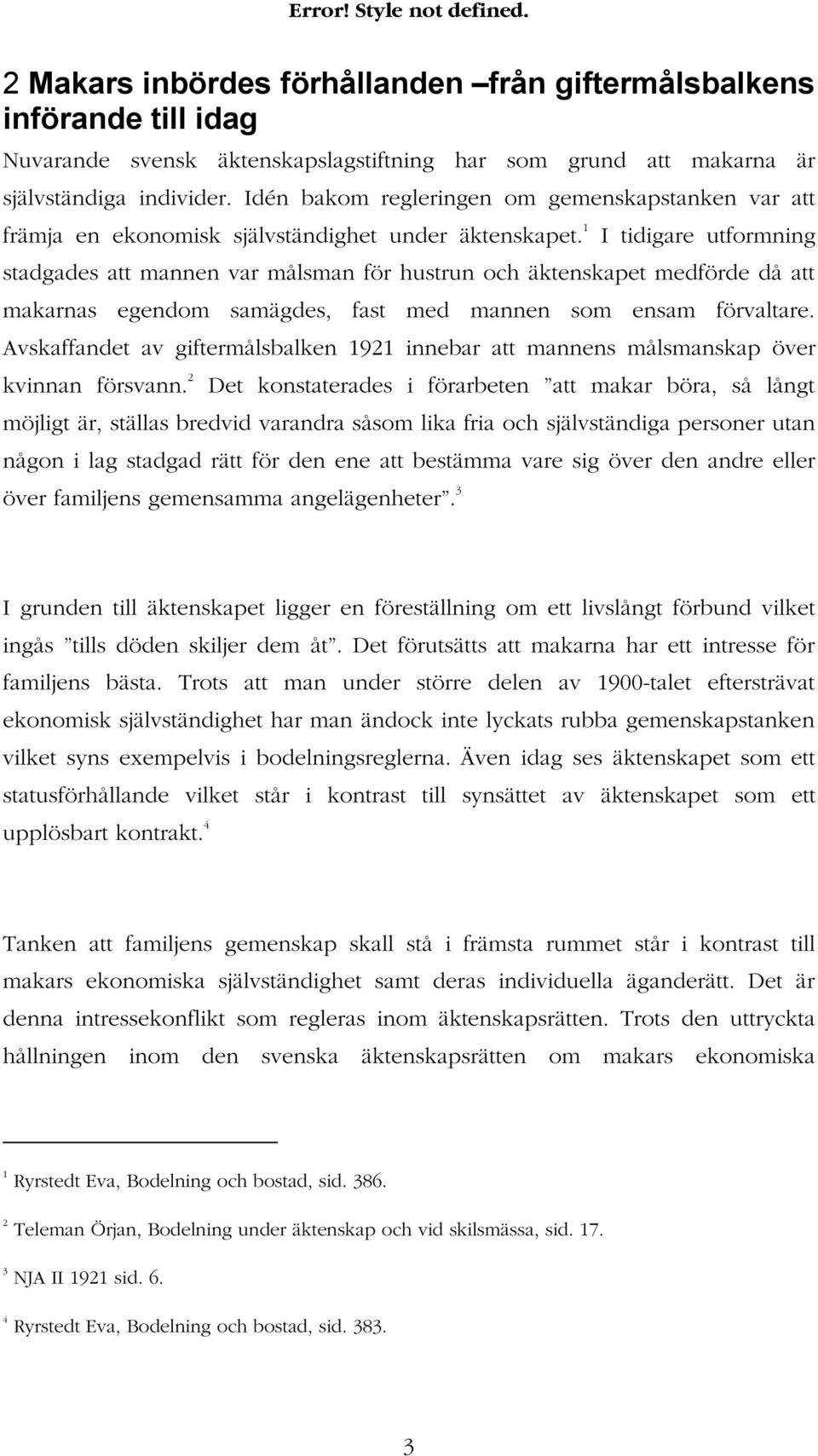 1 I tidigare utformning stadgades att mannen var målsman för hustrun och äktenskapet medförde då att makarnas egendom samägdes, fast med mannen som ensam förvaltare.