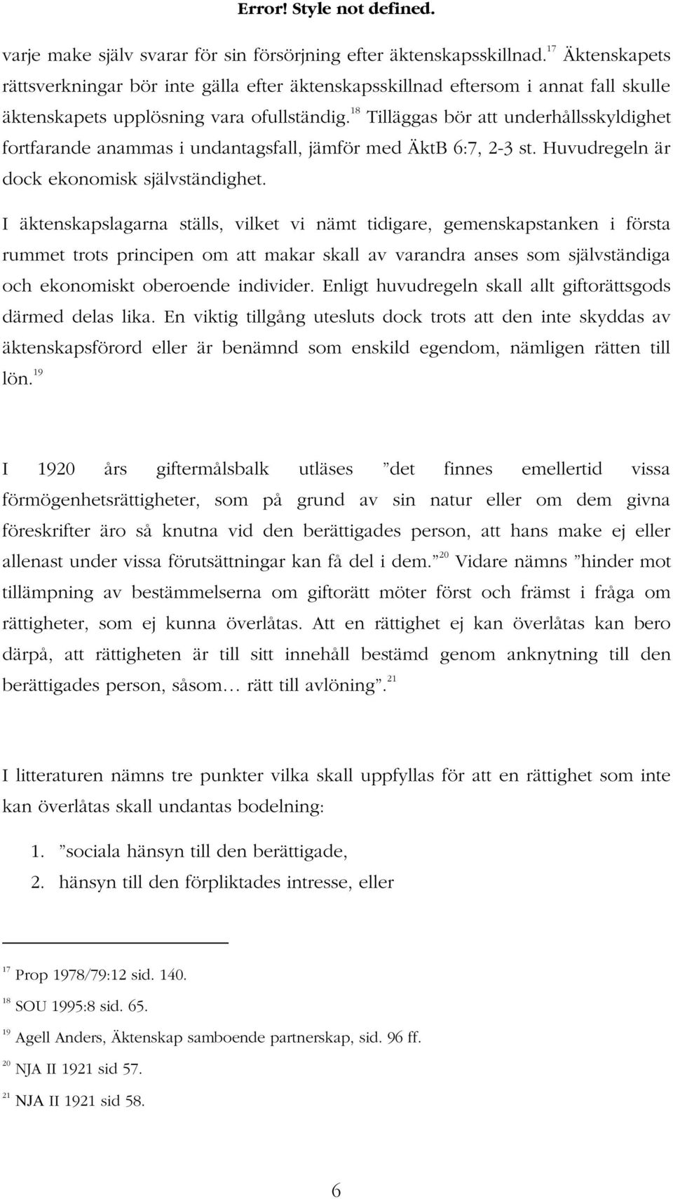 18 Tilläggas bör att underhållsskyldighet fortfarande anammas i undantagsfall, jämför med ÄktB 6:7, 2-3 st. Huvudregeln är dock ekonomisk självständighet.