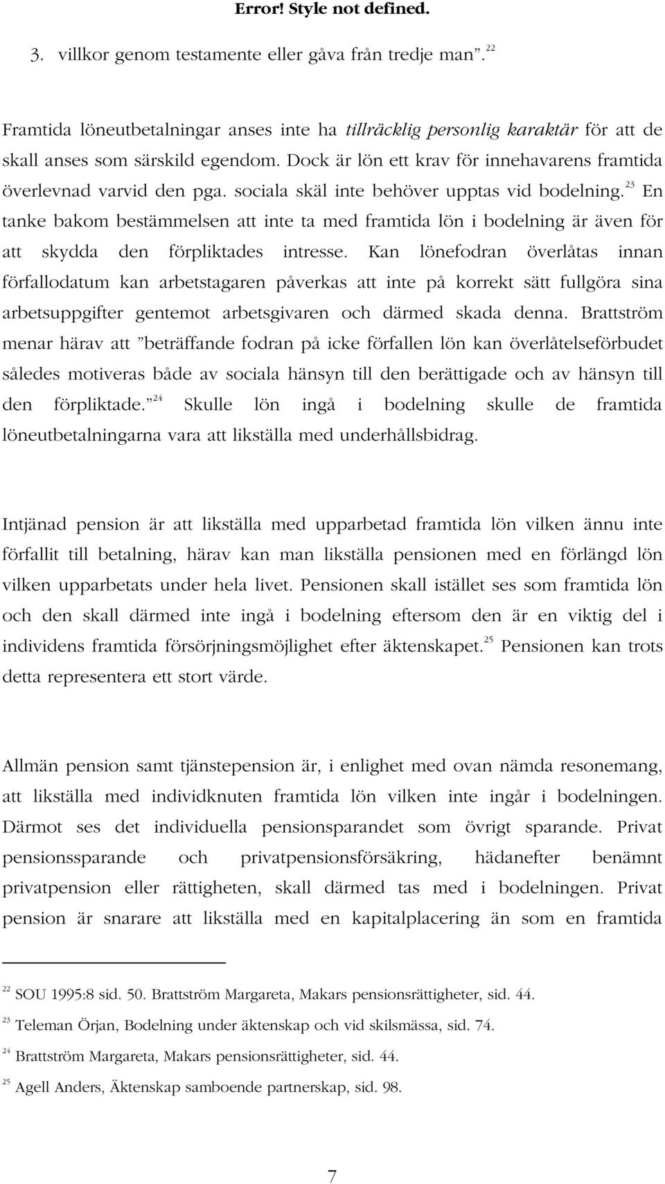 23 En tanke bakom bestämmelsen att inte ta med framtida lön i bodelning är även för att skydda den förpliktades intresse.