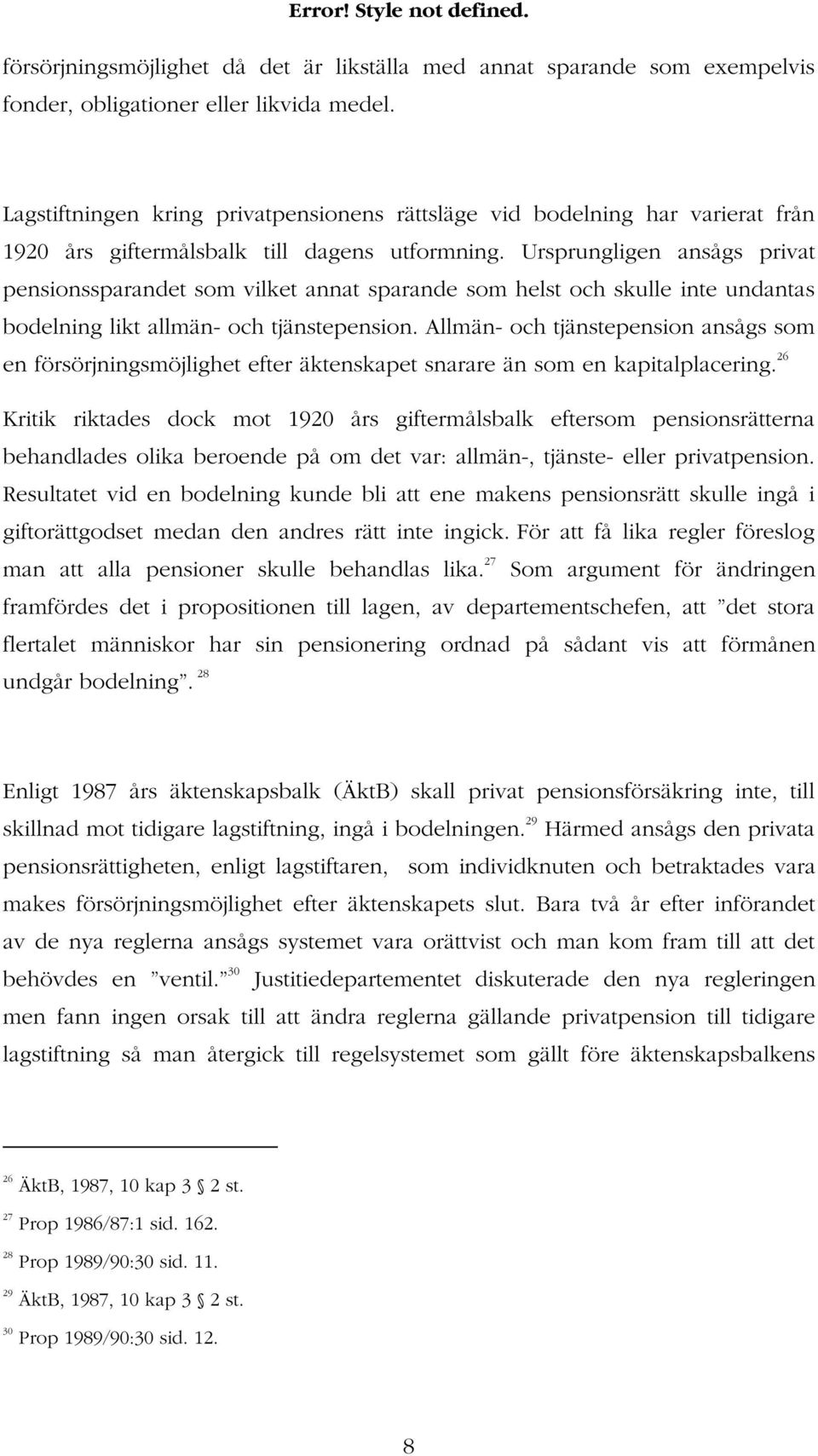 Ursprungligen ansågs privat pensionssparandet som vilket annat sparande som helst och skulle inte undantas bodelning likt allmän- och tjänstepension.