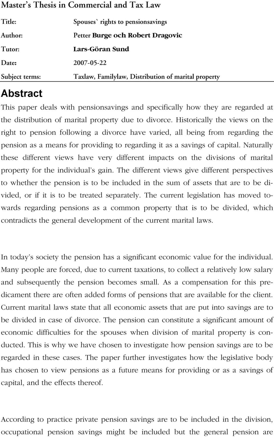 Historically the views on the right to pension following a divorce have varied, all being from regarding the pension as a means for providing to regarding it as a savings of capital.