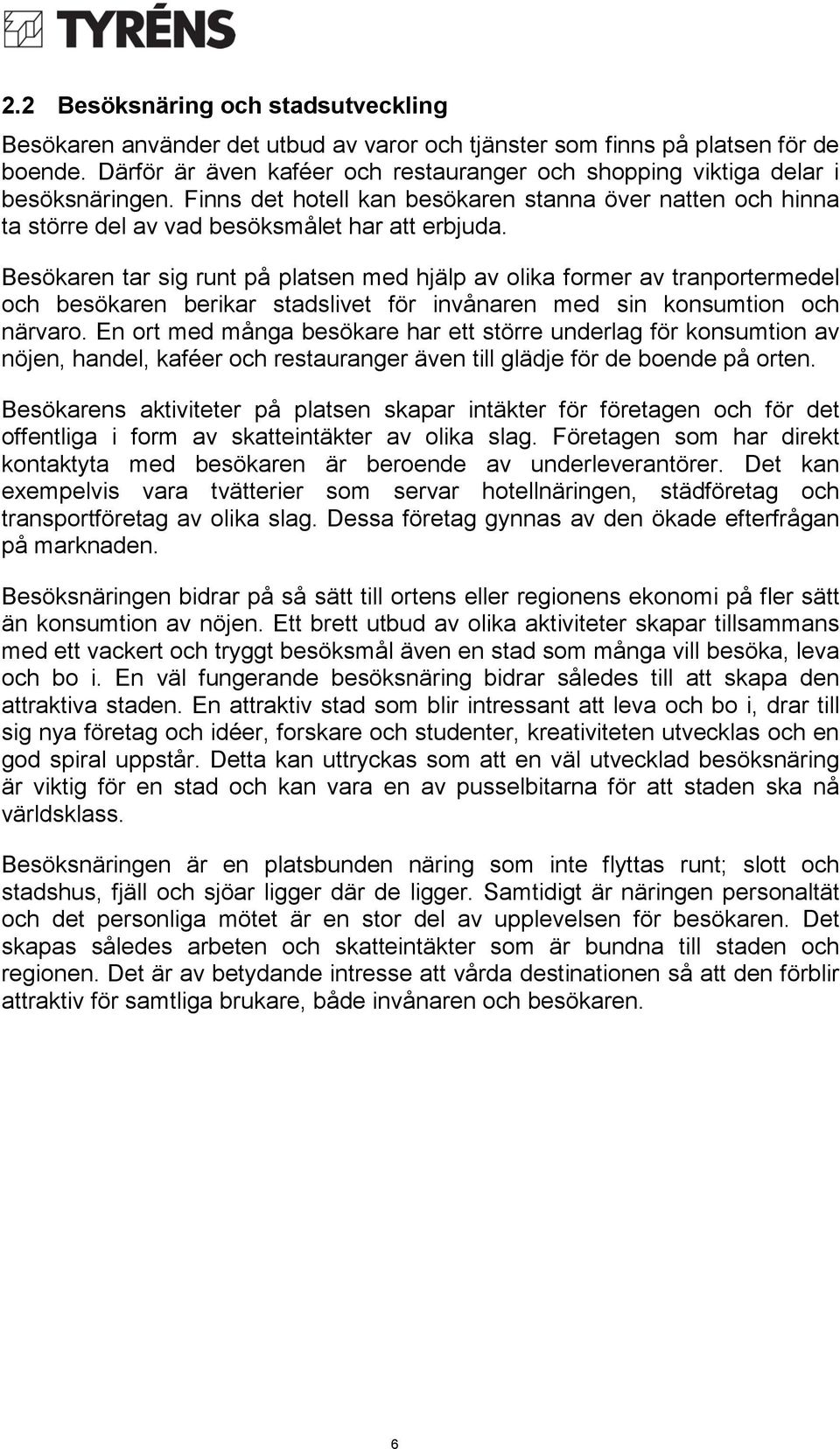 Besökaren tar sig runt på platsen med hjälp av olika former av tranportermedel och besökaren berikar stadslivet för invånaren med sin konsumtion och närvaro.