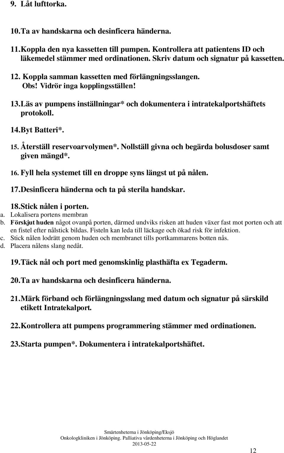 Läs av pumpens inställningar* och dokumentera i intratekalportshäftets protokoll. 14. Byt Batteri*. 15. Återställ reservoarvolymen*. Nollställ givna och begärda bolusdoser samt given mängd*. 16.