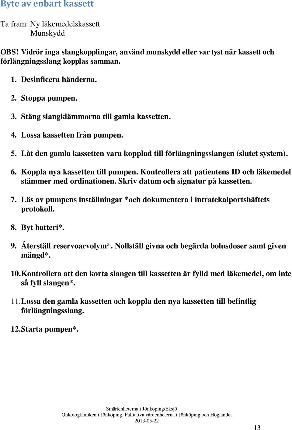 6. Koppla nya kassetten till pumpen. Kontrollera att patientens ID och läkemedel stämmer med ordinationen. Skriv datum och signatur på kassetten. 7.