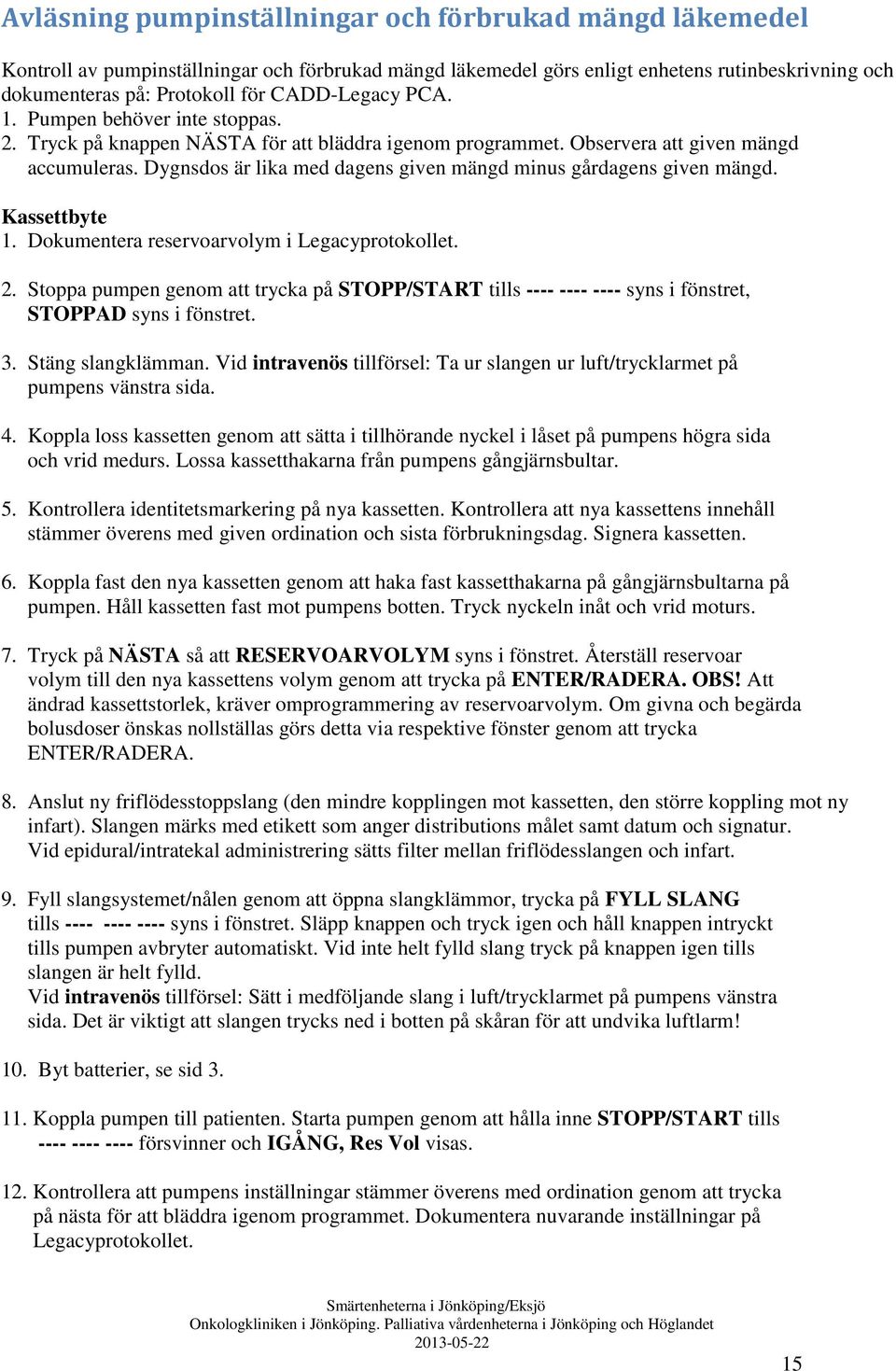 Dygnsdos är lika med dagens given mängd minus gårdagens given mängd. Kassettbyte 1. Dokumentera reservoarvolym i Legacyprotokollet. 2.