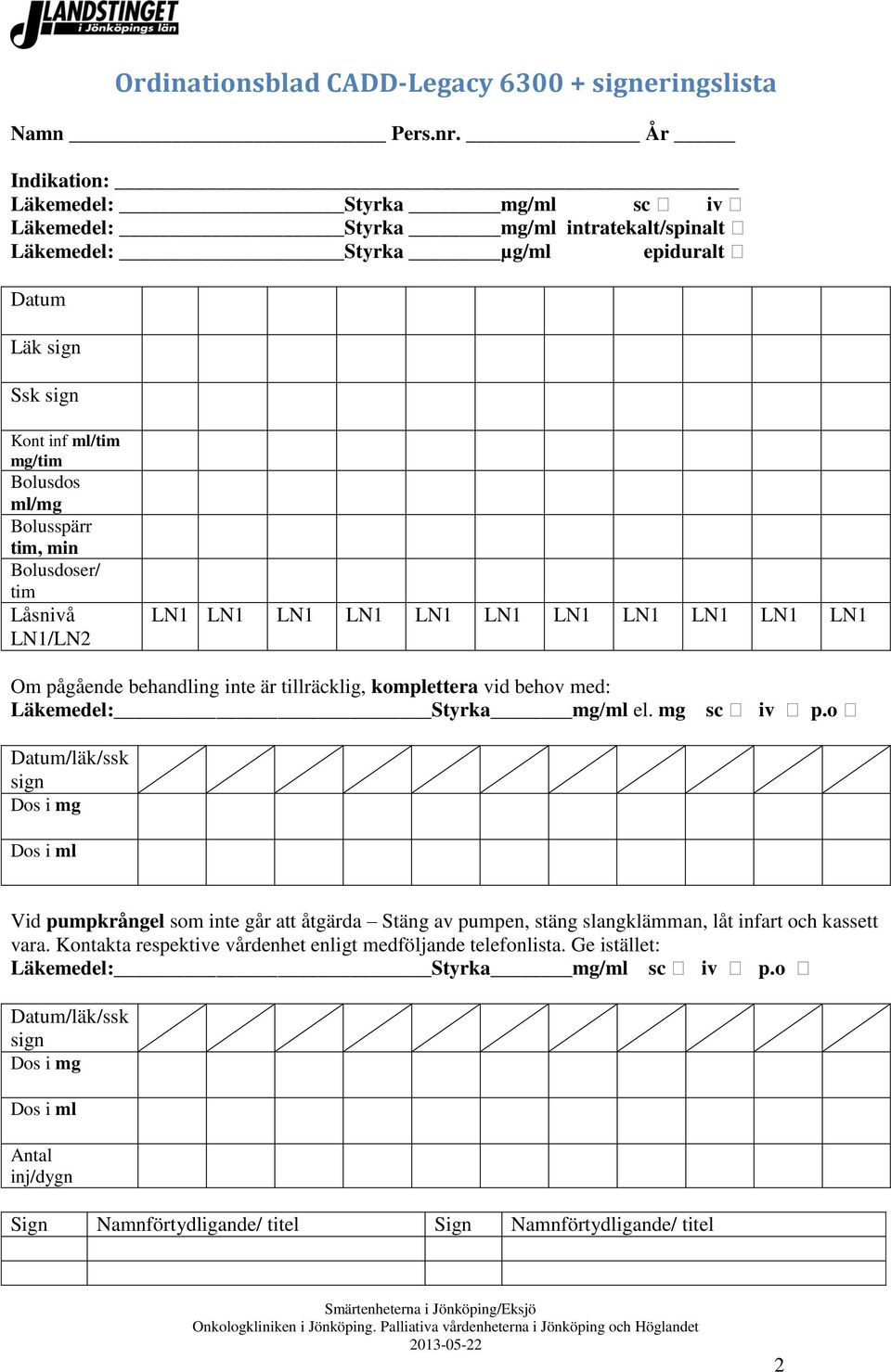 tim, min Bolusdoser/ tim Låsnivå LN1/LN2 LN1 LN1 LN1 LN1 LN1 LN1 LN1 LN1 LN1 LN1 LN1 Om pågående behandling inte är tillräcklig, komplettera vid behov med: Läkemedel: Styrka mg/ml el. mg sc iv p.