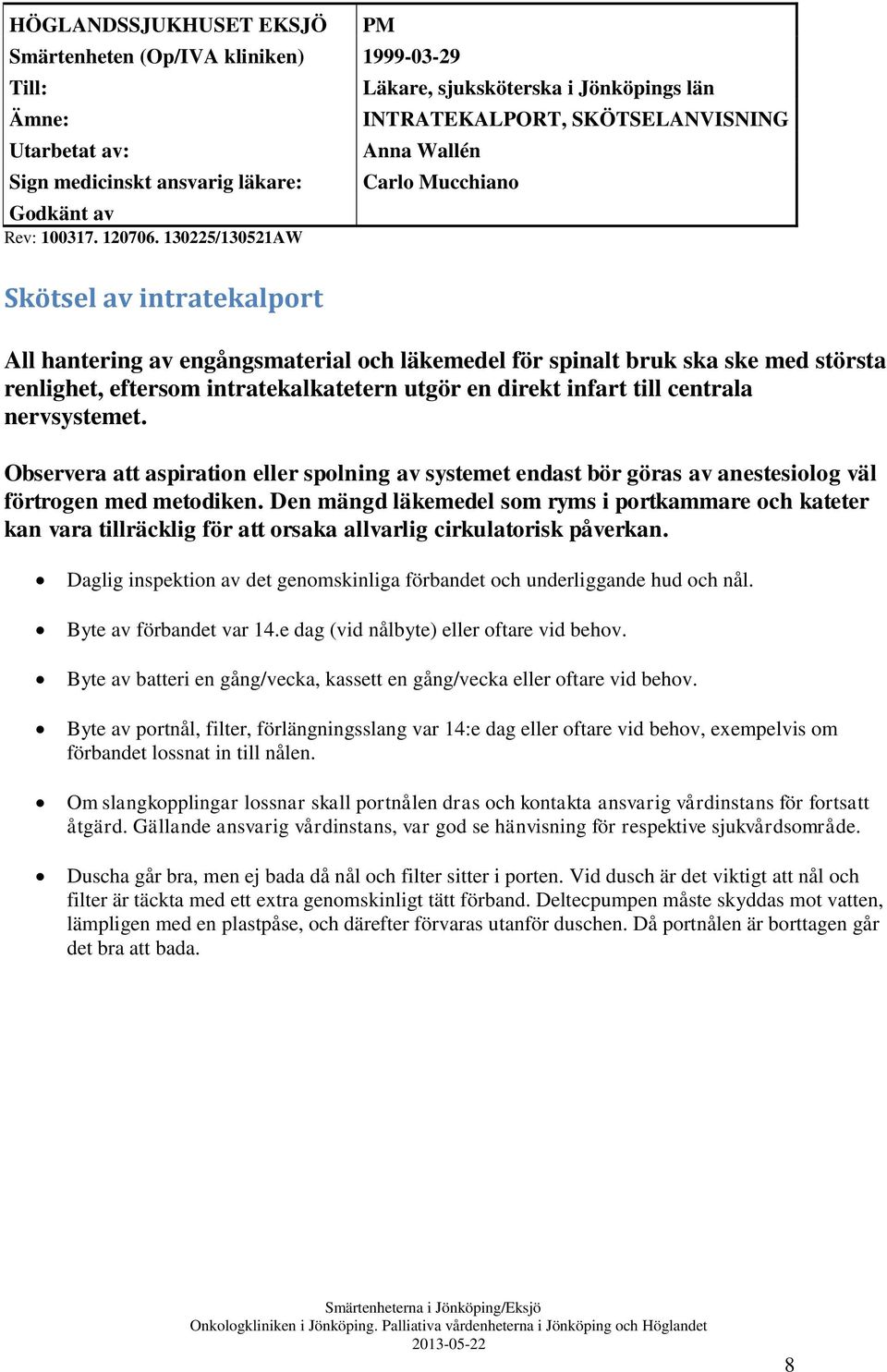 spinalt bruk ska ske med största renlighet, eftersom intratekalkatetern utgör en direkt infart till centrala nervsystemet.