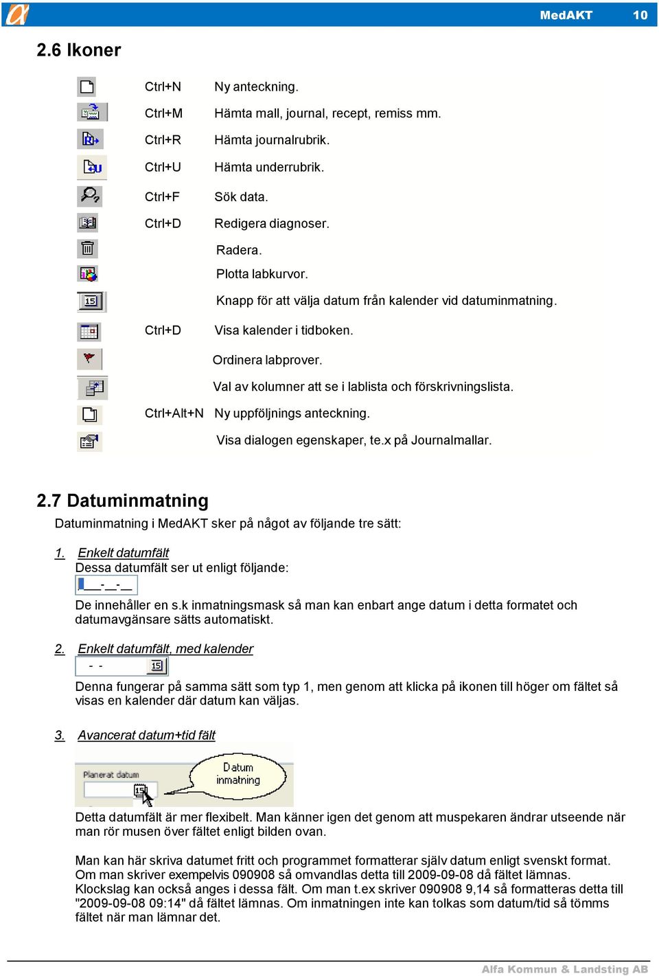 Ctrl+Alt+N Ny uppföljnings anteckning. Visa dialogen egenskaper, te.x på Journalmallar. 2.7 Datuminmatning Datuminmatning i MedAKT sker på något av följande tre sätt: 1.