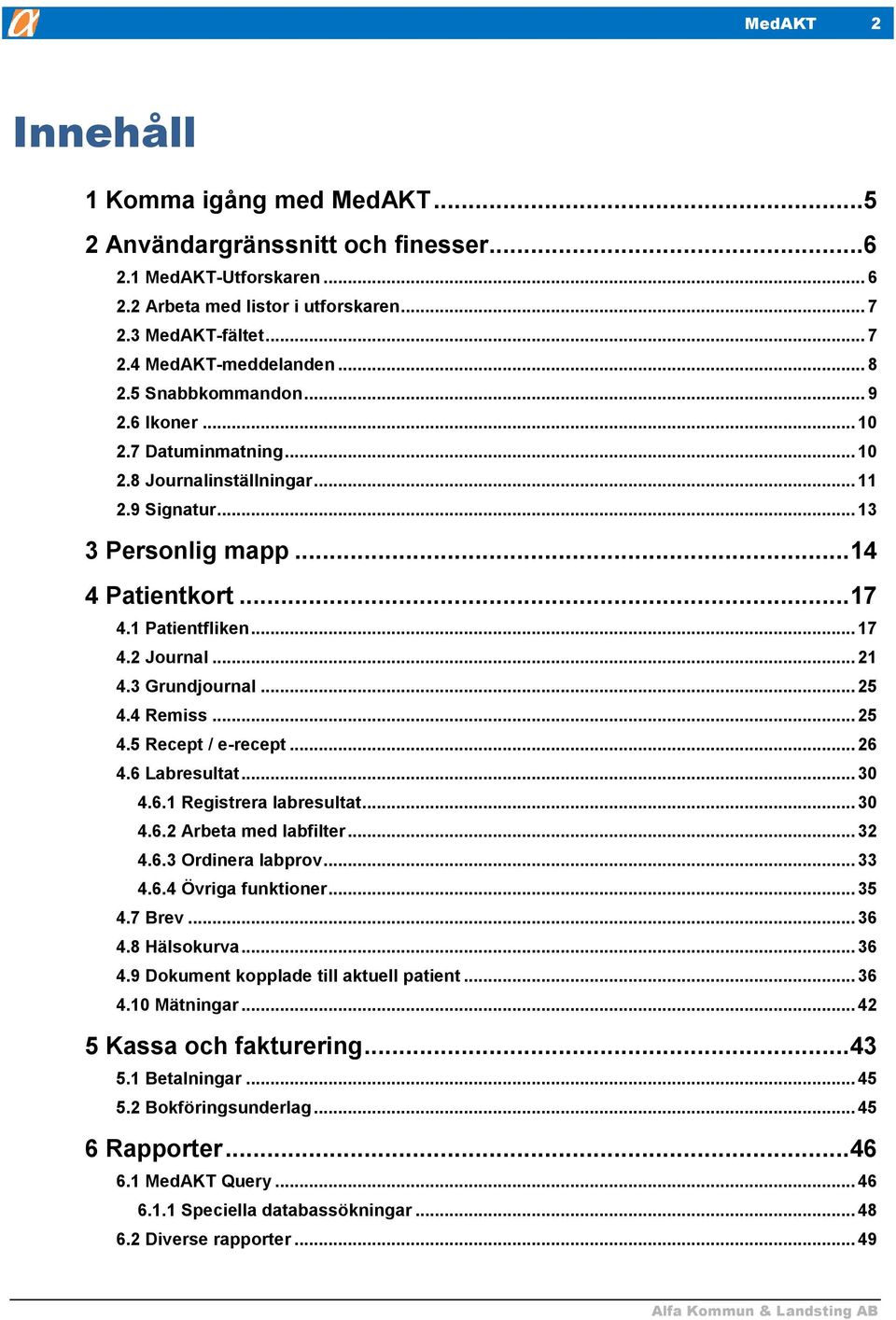 .. 21 4.3 Grundjournal... 25 4.4 Remiss... 25 4.5 Recept / e-recept... 26 4.6 Labresultat... 30 4.6.1 Registrera labresultat... 30 4.6.2 Arbeta med labfilter... 32 4.6.3 Ordinera labprov... 33 4.6.4 Övriga funktioner.