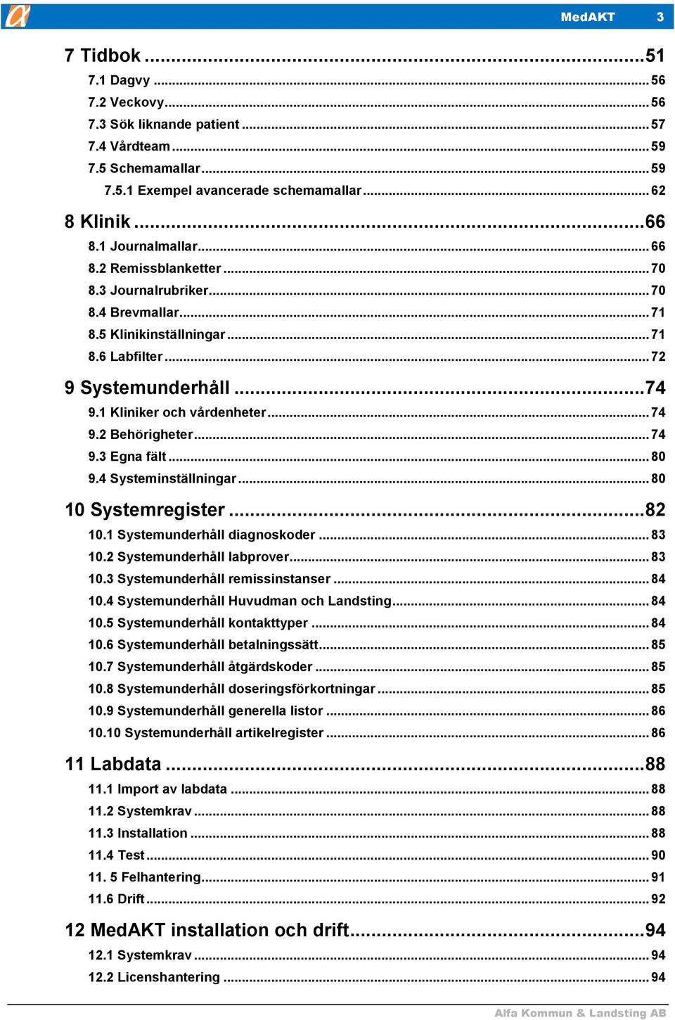 .. 74 9.2 Behörigheter... 74 9.3 Egna fält... 80 9.4 Systeminställningar... 80 10 Systemregister... 82 10.1 Systemunderhåll diagnoskoder... 83 10.2 Systemunderhåll labprover... 83 10.3 Systemunderhåll remissinstanser.