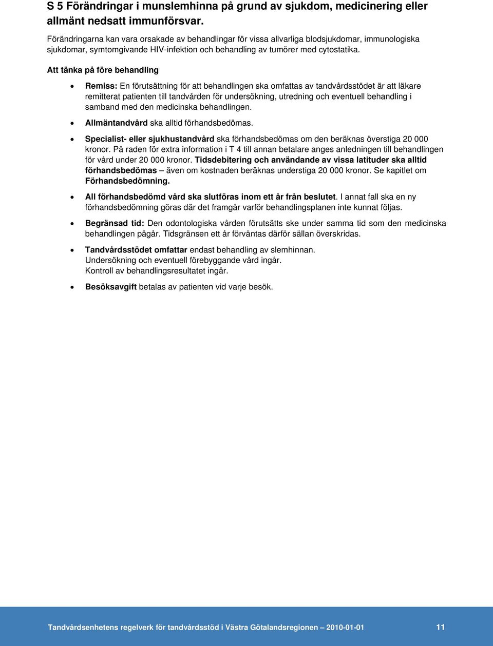 Att tänka på före behandling Remiss: En förutsättning för att behandlingen ska omfattas av tandvårdsstödet är att läkare remitterat patienten till tandvården för undersökning, utredning och eventuell