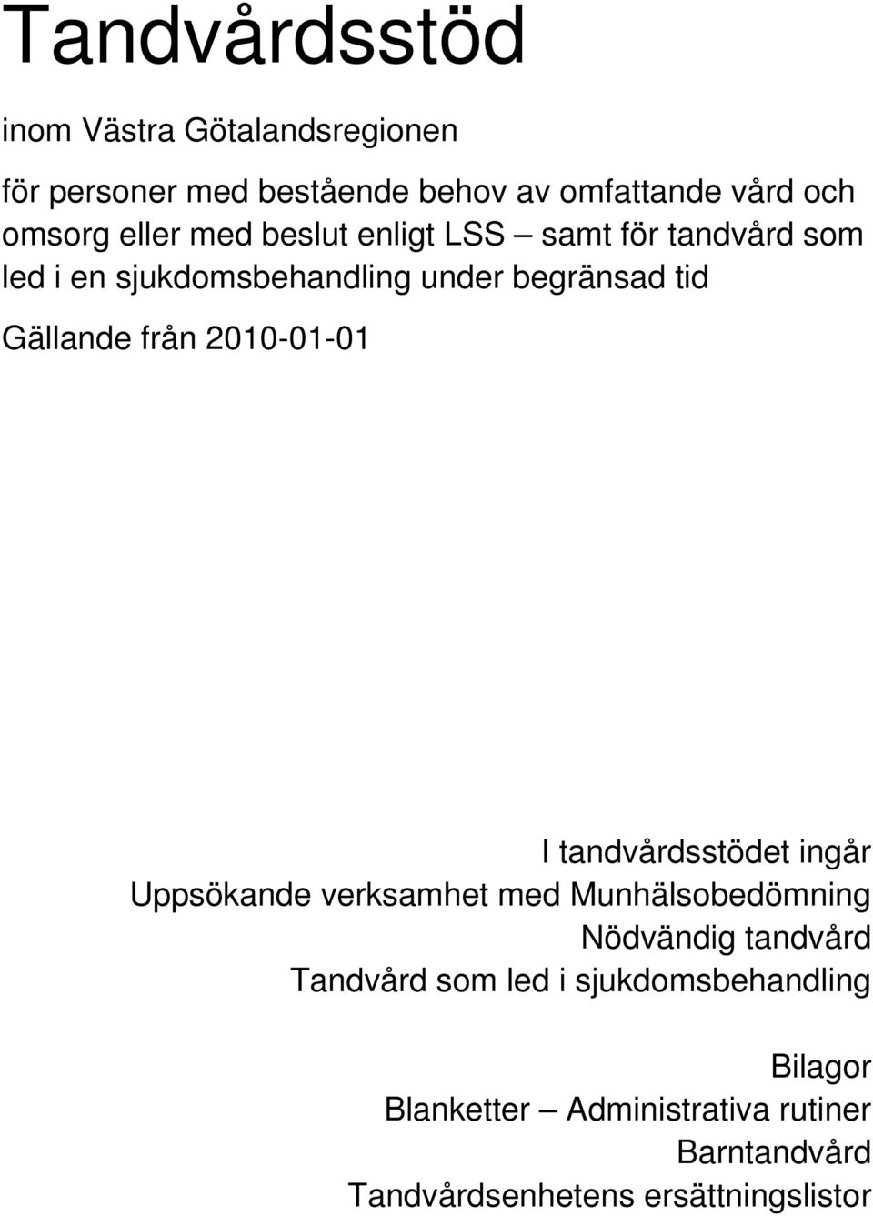 2010-01-01 I tandvårdsstödet ingår Uppsökande verksamhet med Munhälsobedömning Nödvändig tandvård Tandvård som