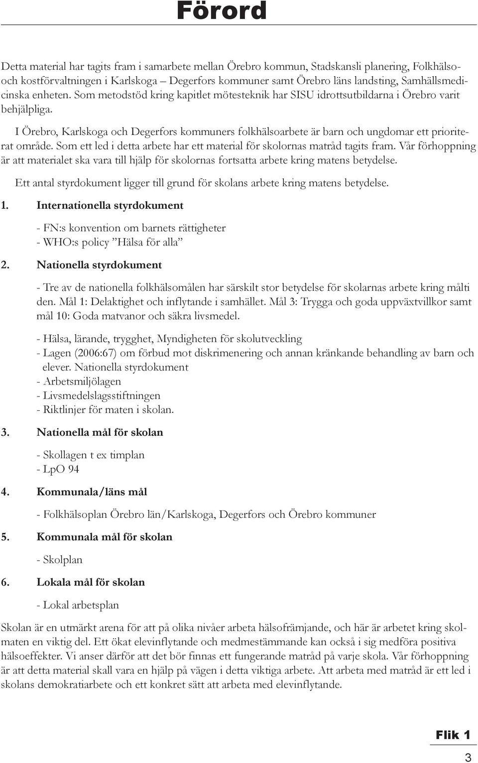 I Örebro, Karlskoga och Degerfors kommuners folkhälsoarbete är barn och ungdomar ett prioriterat område. Som ett led i detta arbete har ett material för skolornas matråd tagits fram.