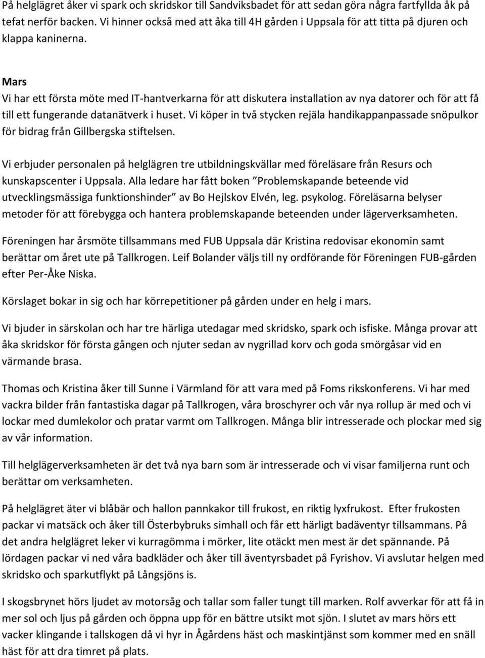 Mars Vi har ett första möte med IT-hantverkarna för att diskutera installation av nya datorer och för att få till ett fungerande datanätverk i huset.