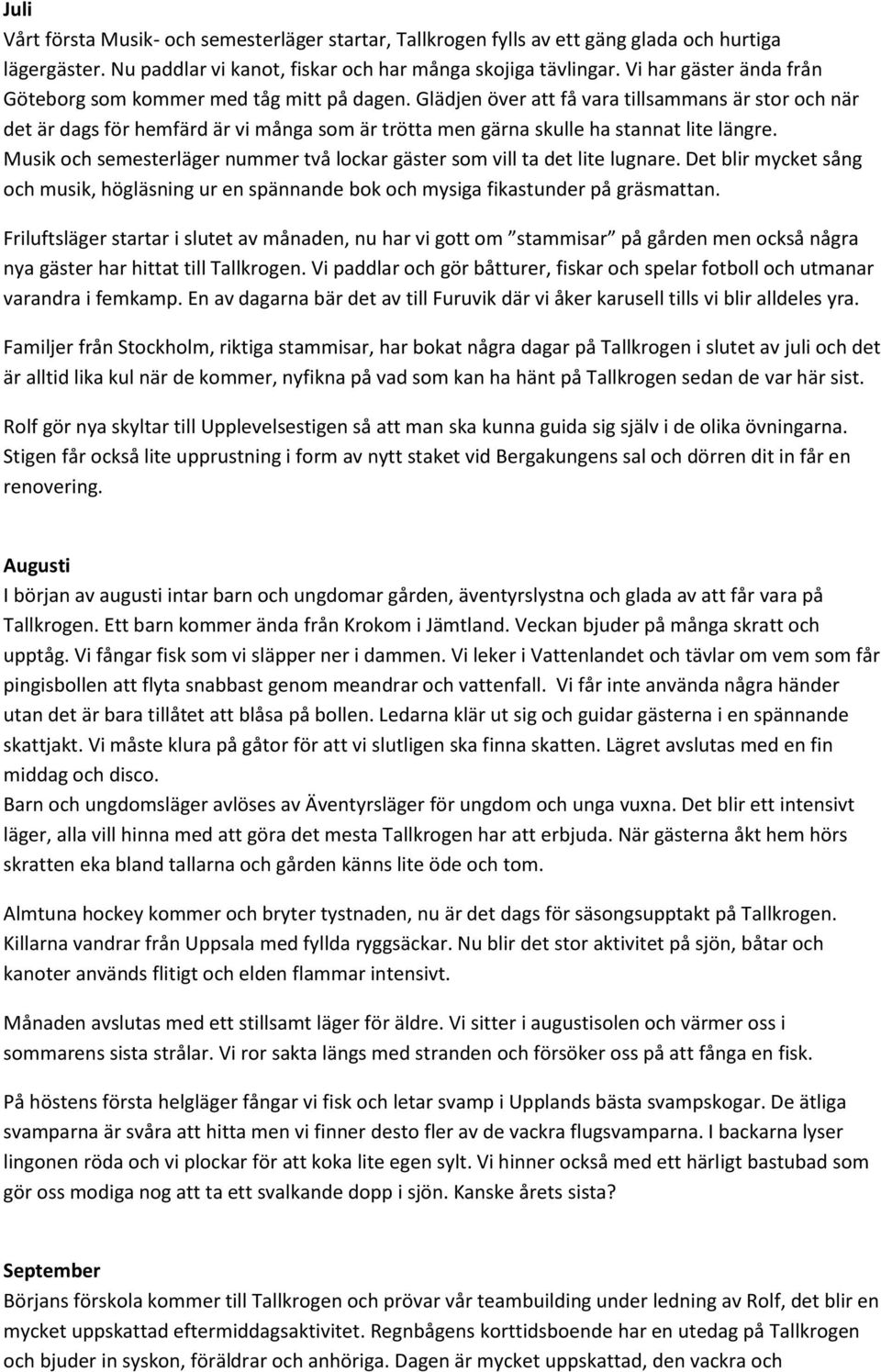 Glädjen över att få vara tillsammans är stor och när det är dags för hemfärd är vi många som är trötta men gärna skulle ha stannat lite längre.